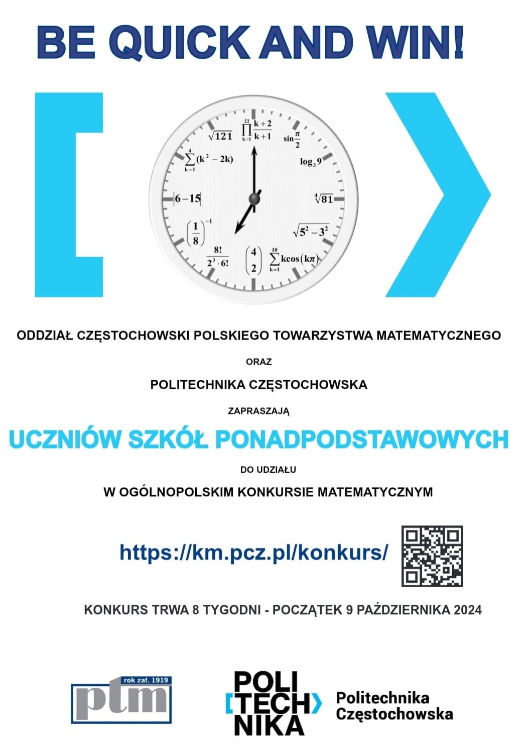 Zachęcamy do udziału w OGÓLNOPOLSKIM INTERNETOWYM KONKURSIE MATEMATYCZNYM "Be Quick and Win!".  Konkurs organizowany jest przez Częstochowski Oddział Polskiego Towarzystwa Matematycznego oraz Politechnikę Częstochowską. 