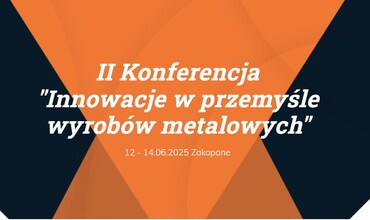 II Konferencja "Innowacje w przemyśle wyrobów metalowych" (PL/EN)