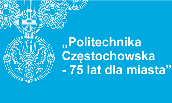 SPOTKANIE „Politechnika Częstochowska  - 75 lat dla miasta” (PL/EN)